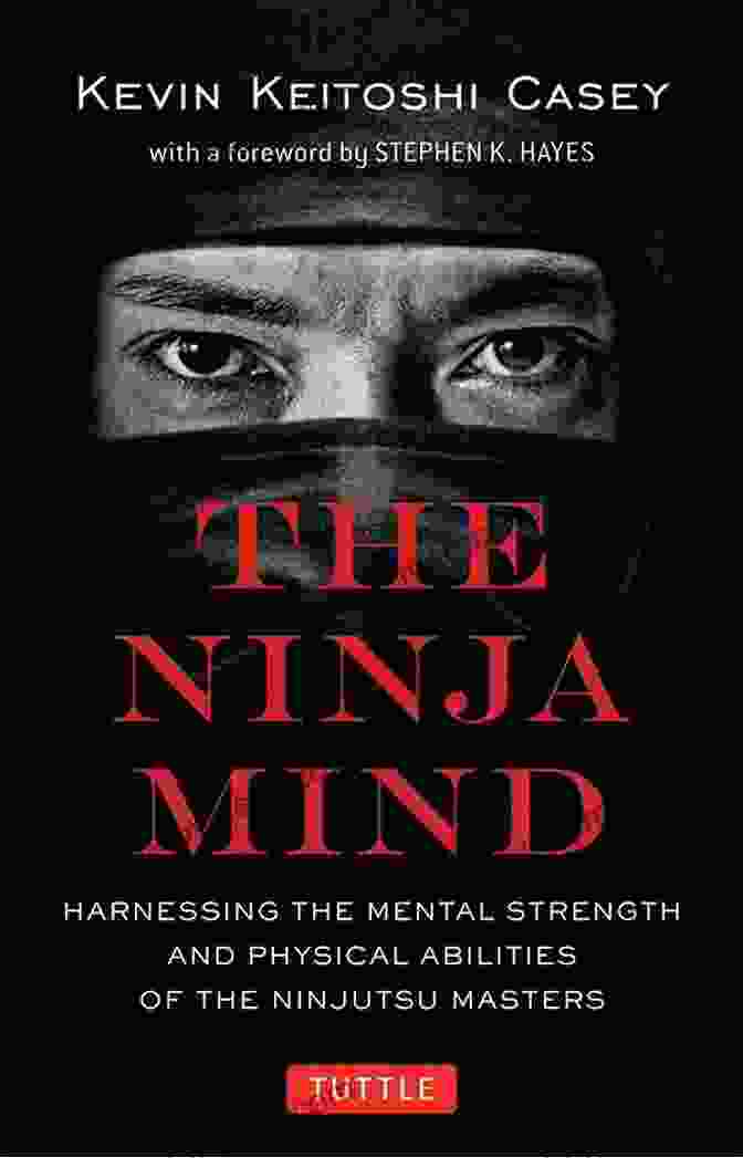 A Ninja Master Exhibiting Exceptional Mental Strength And Physical Abilities Ninja Mind: Harnessing The Mental Strength And Physical Abilities Of The Ninjutsu Masters