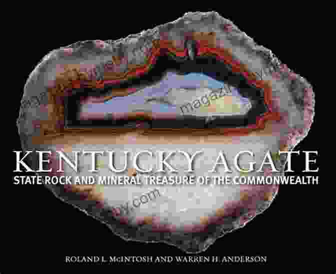 A Stunning Collection Of State Rocks And Minerals From Across The Commonwealth Kentucky Agate: State Rock And Mineral Treasure Of The Commonwealth