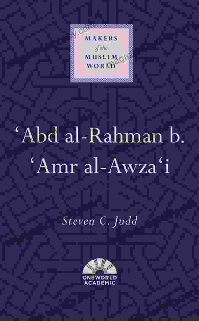 Abd Al Rahman Amr Al Awza, The Legendary Conqueror Who Led The Muslim Conquest Of Egypt Abd Al Rahman B Amr Al Awza I (Makers Of The Muslim World)