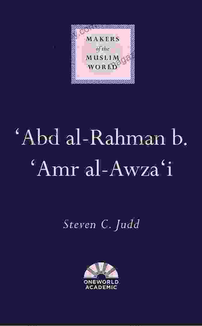 Amr Al Awza, The Skilled Diplomat And Statesman Who Negotiated With Byzantine And Persian Rulers Abd Al Rahman B Amr Al Awza I (Makers Of The Muslim World)