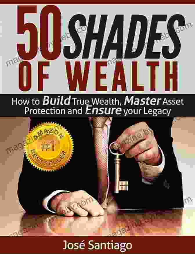 Book Cover For How To Build True Wealth, Master Asset Protection, And Ensure Your Legacy 50 Shades Of Wealth: How To Build True Wealth Master Asset Protection And Ensure Your Legacy