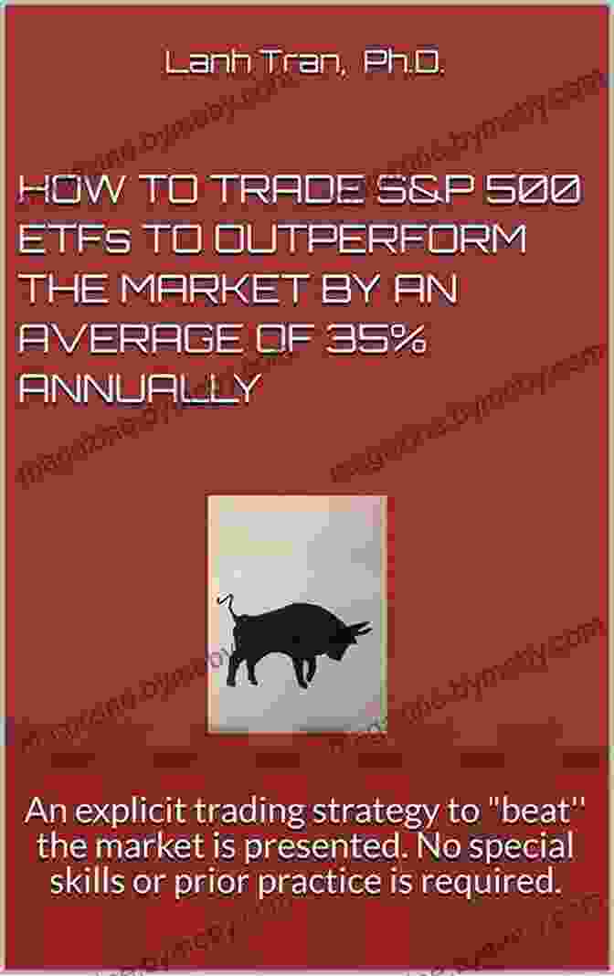 Book Cover Of 'How To Trade 500 Etfs To Outperform The Market By An Average Of 35 Annually' HOW TO TRADE S P 500 ETFs TO OUTPERFORM THE MARKET BY AN AVERAGE OF 35% ANNUALLY: An Explicit Trading Strategy To Beat The Market Is Presented No Special Skills Or Prior Practice Is Required