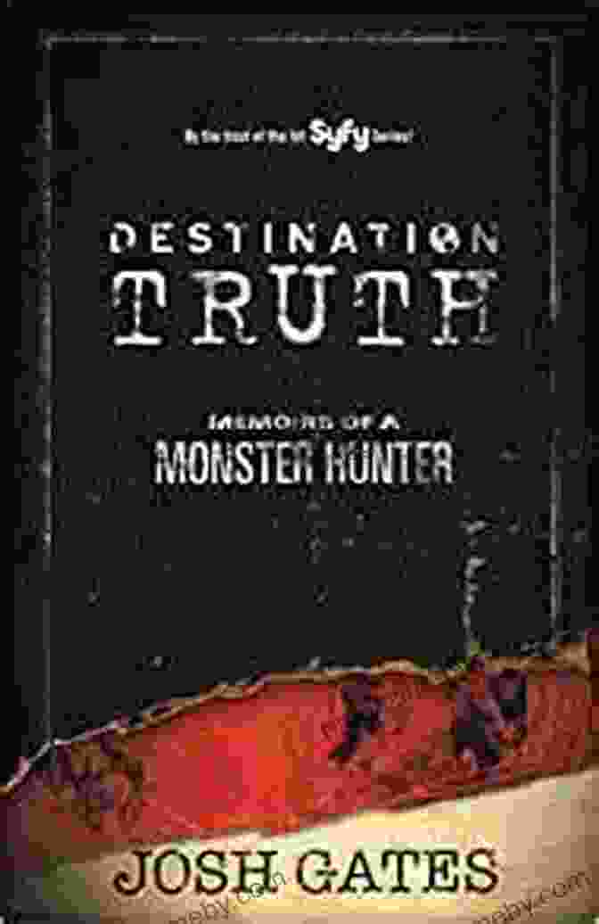 Destination Truth: Memoirs Of A Monster Hunter By Josh Gates. Destination Truth: Memoirs Of A Monster Hunter