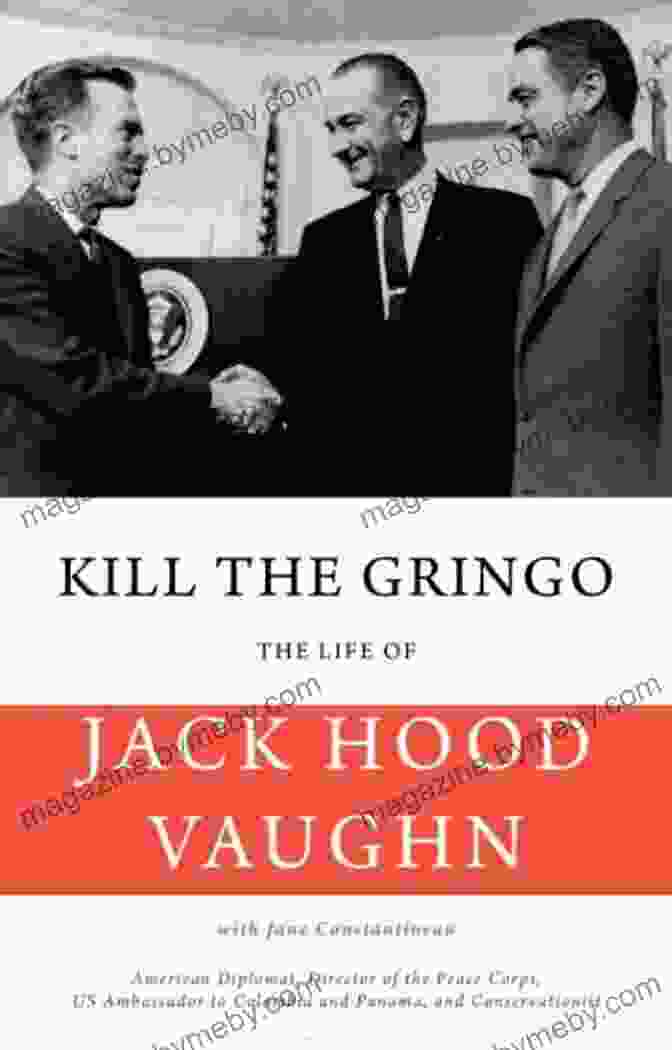 Jack Vaughn, An American Diplomat And The First Director Of The Peace Corps, Poses In A Sharp Suit And Tie With A Warm Smile And Determined Expression Kill The Gringo: The Life Of Jack Vaughn American Diplomat Director Of The Peace Corps US Ambassador To Colombia And Panama And Conservationist