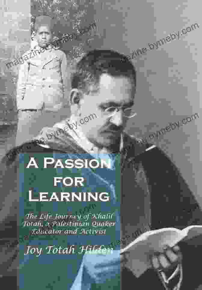 Khalil Totah's Legacy Lives On Through His Educational Institutions And Social Organizations A Passion For Learning: The Life Journey Of Khalil Totah A Palestinian Quaker Educator And Activist