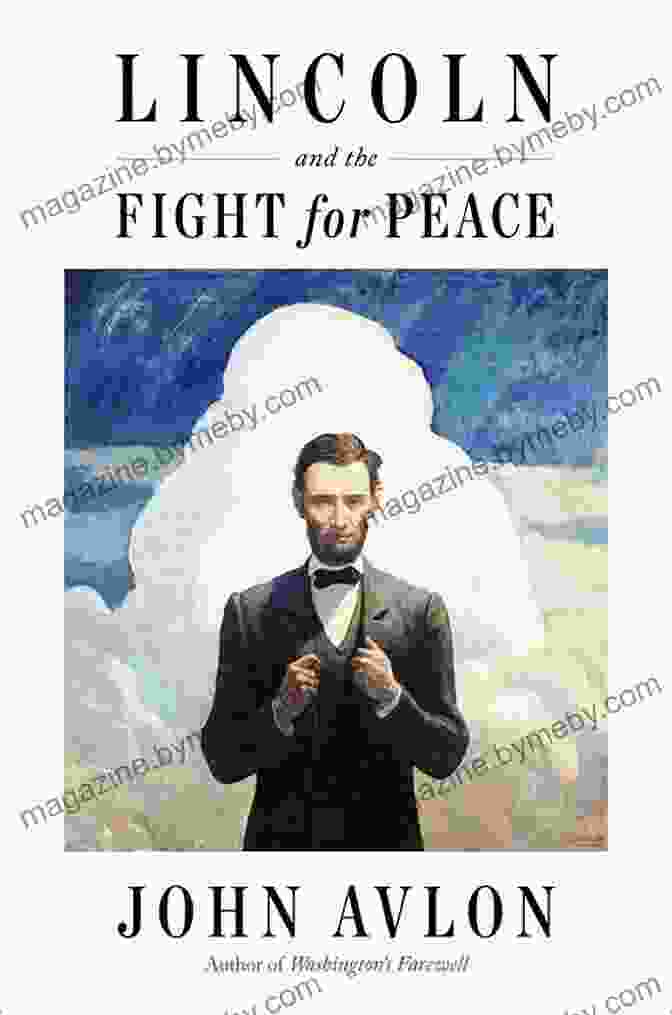 Lincoln And The Fight For Peace: A Captivating Read Into Abraham Lincoln's Pursuit Of Peace Lincoln And The Fight For Peace