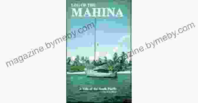 Log Of The Mahina Book Cover, Featuring A Sailboat On A Tranquil Sea Surrounded By Lush Tropical Islands. Log Of The Mahina A Tale Of The South Pacific