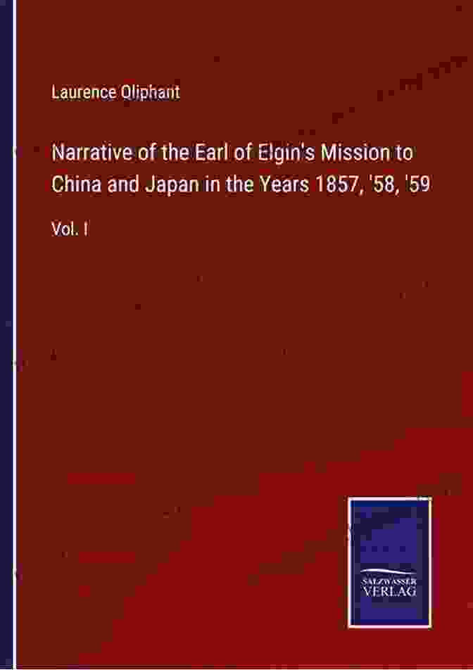 Narrative Of The Earl Of Elgin's Mission To China And Japan In The Years 1857 Narrative Of The Earl Of Elgin S Mission To China And Japan In The Years 1857 1858 And 1859