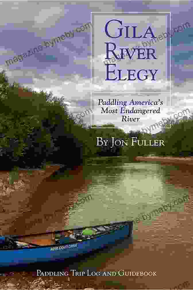 Paddling America's Most Endangered River Gila River Elegy: Paddling America S Most Endangered River