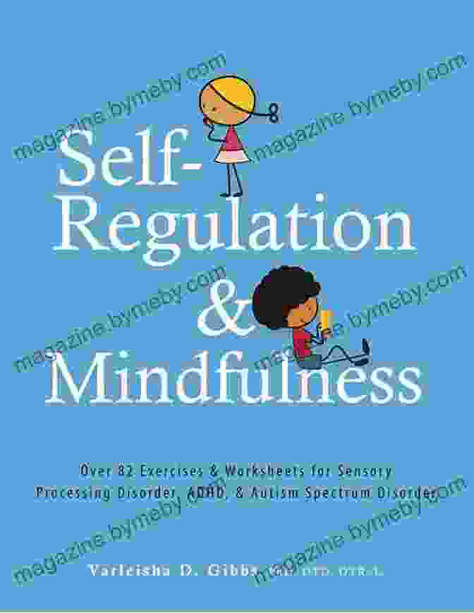 Self Regulation And Mindfulness: The Ultimate Guide To Mastering Your Emotions And Achieving Success Self Regulation And Mindfulness: Over 82 Exercises Worksheets For Sensory Processing DisFree Download ADHD Autism Spectrum DisFree Download