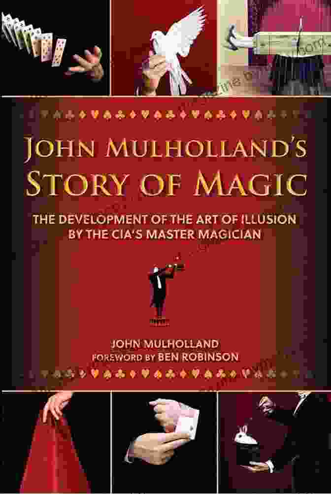 The Development Of The Art Of Illusion By The CIA Master Magician John Mulholland S Story Of Magic: The Development Of The Art Of Illusion By The CIA S Master Magician