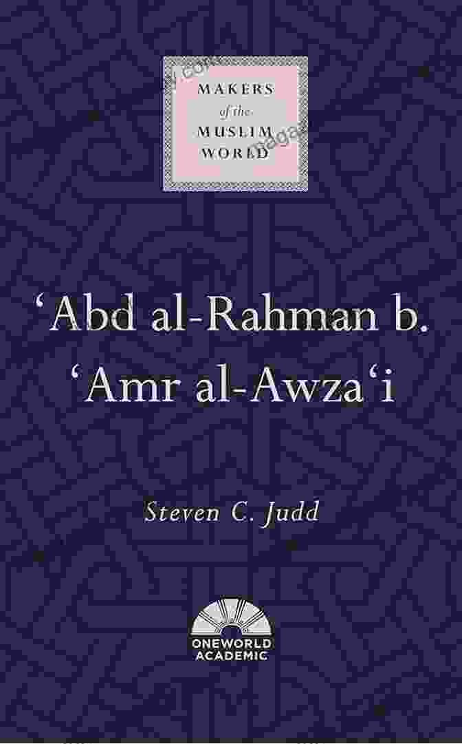 The Enduring Legacy Of Amr Al Awza, Whose Conquests And Diplomacy Shaped The Muslim World Abd Al Rahman B Amr Al Awza I (Makers Of The Muslim World)