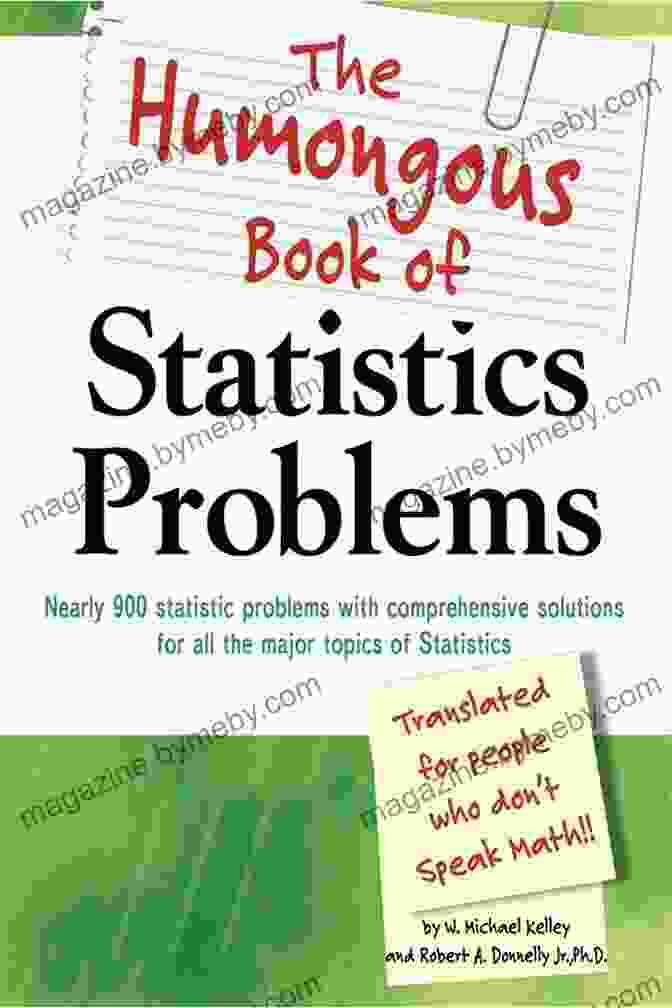 The Humongous Book Of Statistics Problems The Humongous Of Statistics Problems: Nearly 900 Statistics Problems With Comprehensive Solutions For All The Major Topics Of Statistics (Humongous Books)