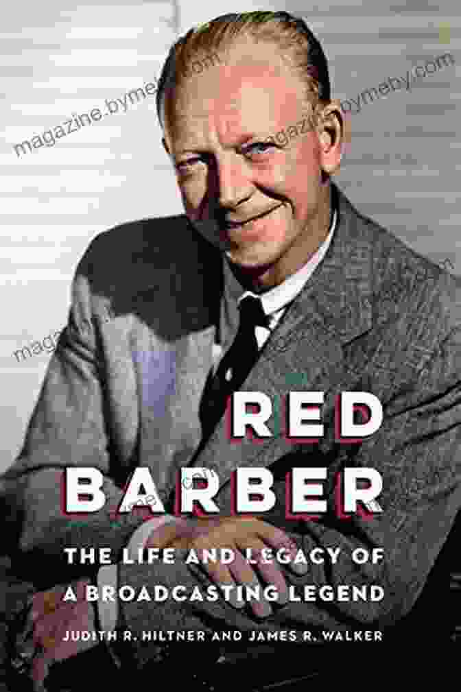 The Life And Legacy Of Broadcasting Legend: An Unforgettable Journey Red Barber: The Life And Legacy Of A Broadcasting Legend