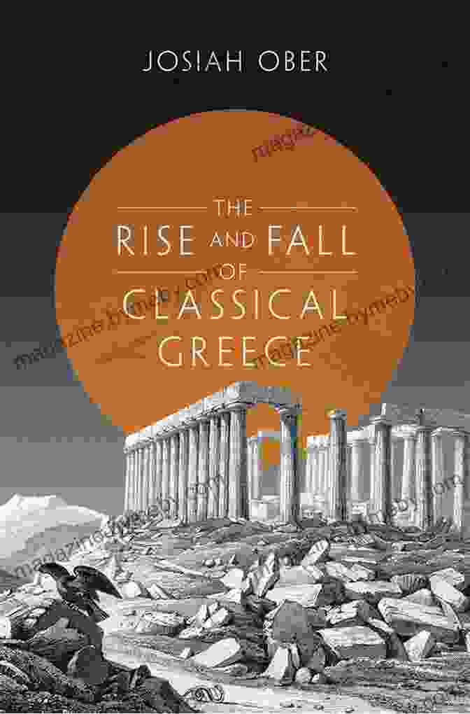 The Rise And Fall Of Classical Greece The Rise And Fall Of Classical Greece (The Princeton History Of The Ancient World 1)