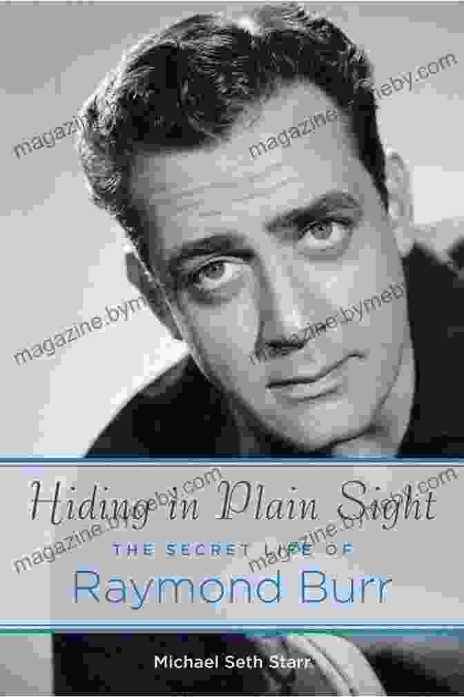 The Secret Life Of Raymond Burr Applause Books Hiding In Plain Sight: The Secret Life Of Raymond Burr (Applause Books)