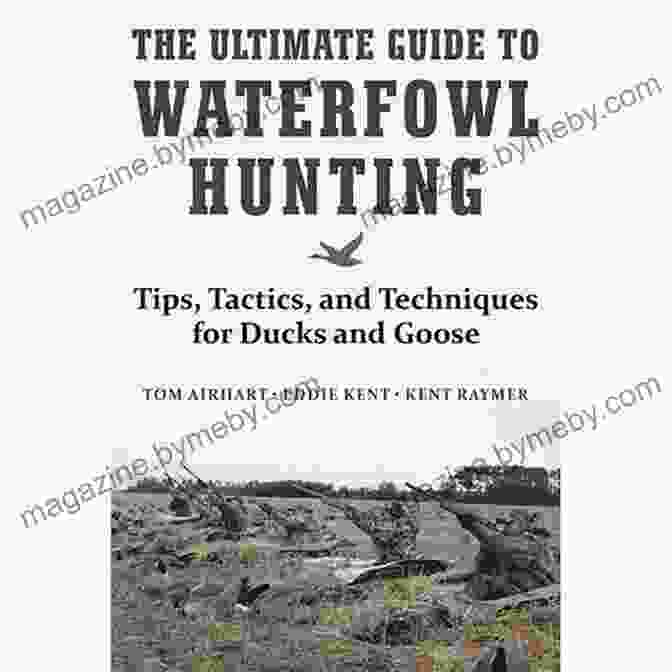 Waterfowl Hunting Techniques Guide The Ultimate Guide To Waterfowl Hunting: Tips Tactics And Techniques For Ducks And Geese