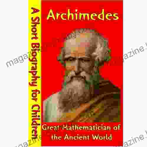 Archimedes : Great Mathematician Of The Ancient World (A Short Biography For Children)