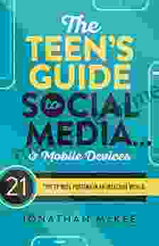 The Teen s Guide to Social Media and Mobile Devices: 21 Tips to Wise Posting in an Insecure World