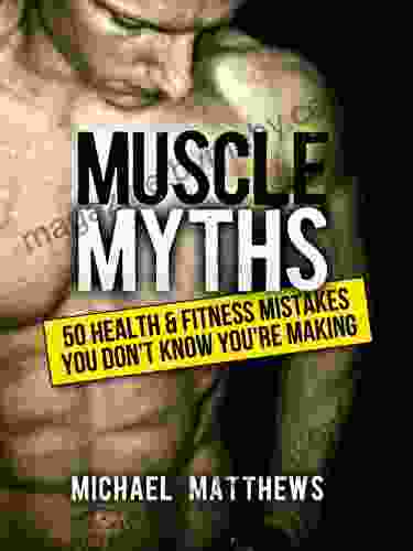 Muscle Myths: 50 Health Fitness Mistakes You Don t Know You re Making (The Build Muscle Get Lean and Stay Healthy Series)