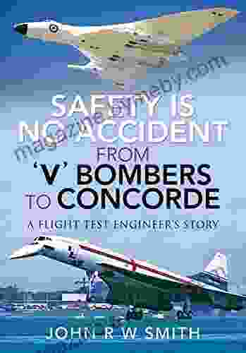 Safety is No Accident From V Bombers to Concorde: A Flight Test Engineer s Story