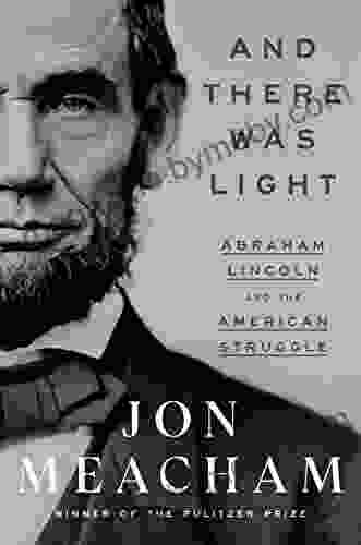 And There Was Light: Abraham Lincoln And The American Struggle