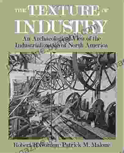 The Texture Of Industry: An Archaeological View Of The Industrialization Of North America