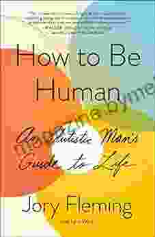 How To Be Human: An Autistic Man S Guide To Life