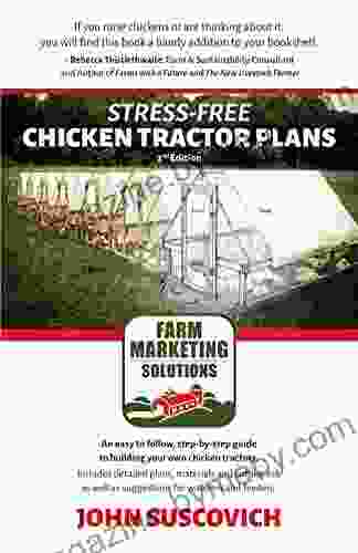 Stress Free Chicken Tractor Plans: An Easy to Follow Step by Step Guide to Building Your Own Chicken Tractors