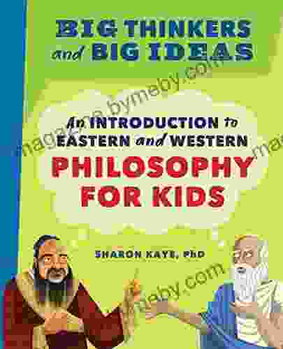 Big Thinkers And Big Ideas: An Introduction To Eastern And Western Philosophy For Kids