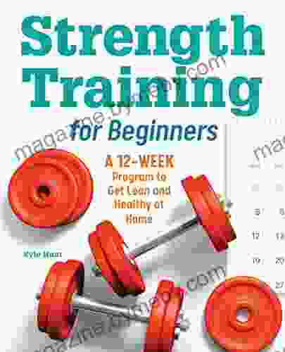 Strength Training for Beginners: A 12 Week Program to Get Lean and Healthy at Home