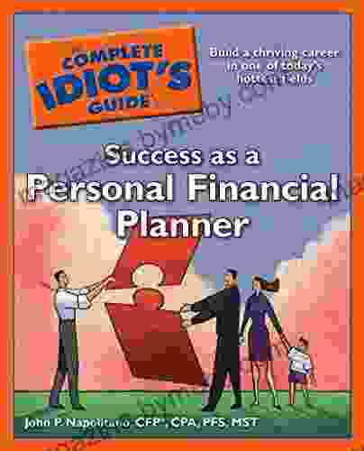 The Complete Idiot s Guide to Success as a Personal Financial Planner: Building a Thriving Career in One of Today s Hottest Fields