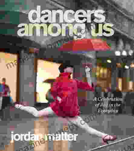 Dancers Among Us: A Celebration Of Joy In The Everyday