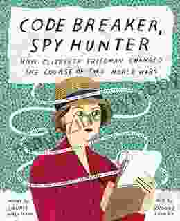 Code Breaker Spy Hunter: How Elizebeth Friedman Changed The Course Of Two World Wars