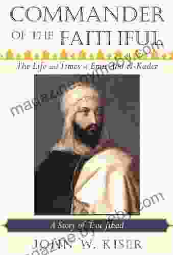 Commander of the Faithful: The Life and Times of Emir Abd el Kader (1808 1883)