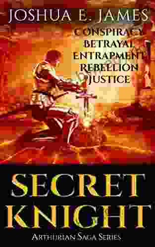 SECRET KNIGHT The Complete Saga: Conspiracy Betrayal Entrapment Rebellion Justice: Arthurian Saga (Box Set: 1 5)