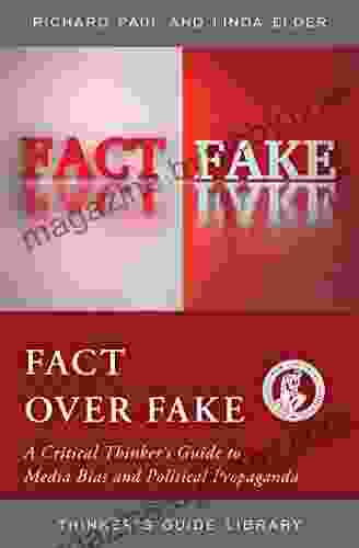 Fact over Fake: A Critical Thinker s Guide to Media Bias and Political Propaganda (Thinker s Guide Library)