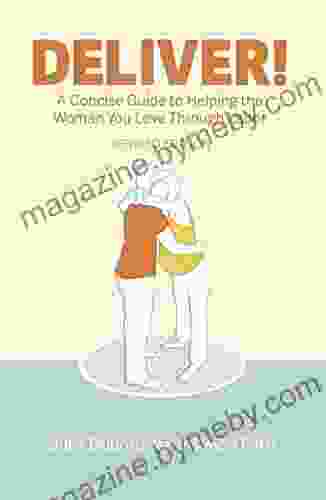 Deliver A Concise Guide To Helping The Woman You Love Through Labor (Deliver 1)