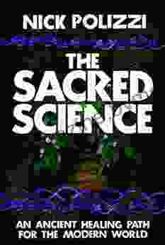 The Sacred Science: An Ancient Healing Path For The Modern World