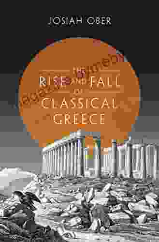 The Rise And Fall Of Classical Greece (The Princeton History Of The Ancient World 1)