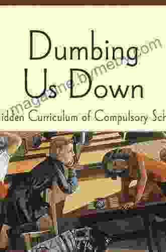 Dumbing Us Down 25th Anniversary Edition: The Hidden Curriculum Of Compulsory Schooling