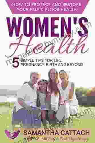 Women S Health: How To Protect And Restore Your Pelvic Floor: 5 Simple Tips For Life Pregnancy Birth And Beyond (Women S Health Pelvic Floor For Pregnancy Birth And Beyond 1)