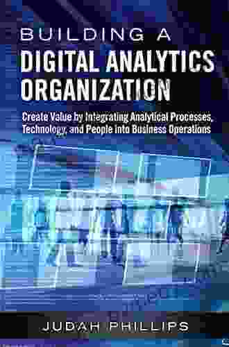 Building A Digital Analytics Organization: Create Value By Integrating Analytical Processes Technology And People Into Business Operations (FT Press Analytics)