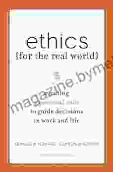 Ethics For The Real World: Creating A Personal Code To Guide Decisions In Work And Life