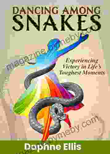 Dancing Among Snakes: Experiencing Victory In Life S Toughest Moments