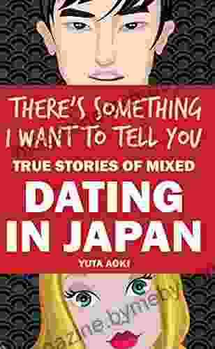 There s Something I Want to Tell You: True Stories of Mixed Dating in Japan