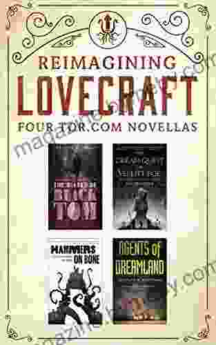 Reimagining Lovecraft: Four Tor Com Novellas: (The Ballad Of Black Tom The Dream Quest Of Vellit Boe Hammers On Bone Agents Of Dreamland)