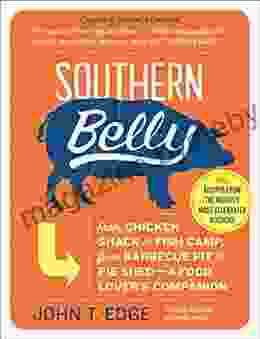 Southern Belly: From Chicken Shack To Fish Camp From Barbecue Pit To Pie Shed A Food Lover S Companion