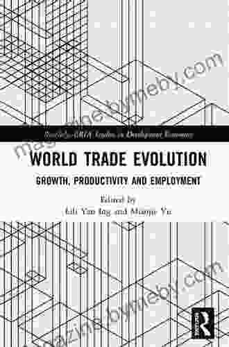 World Trade Evolution: Growth Productivity And Employment (Routledge ERIA Studies In Development Economics)