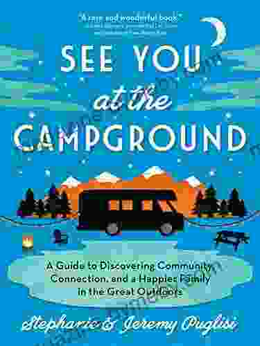 See You At The Campground: A Guide To Discovering Community Connection And A Happier Family In The Great Outdoors